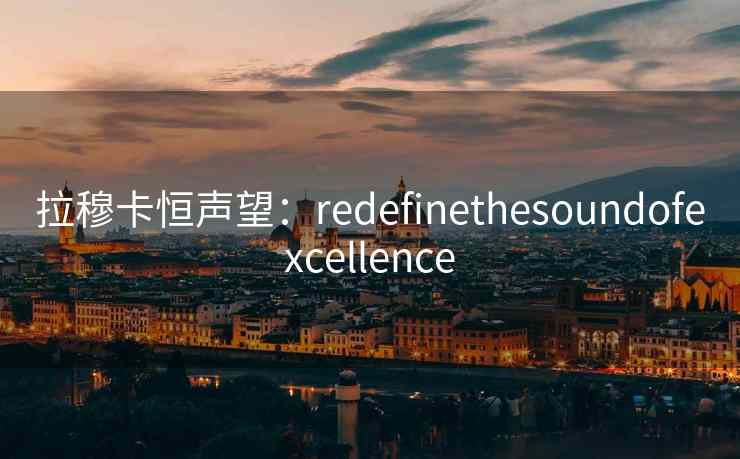 拉穆卡恒声望：redefinethesoundofexcellence