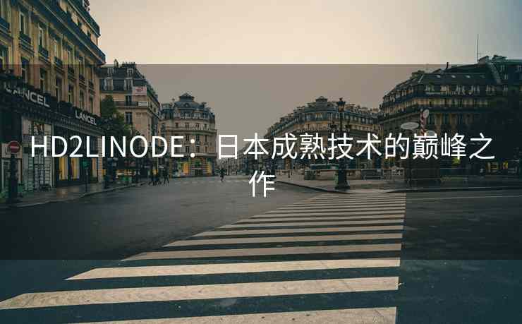 HD2LINODE：日本成熟技术的巅峰之作